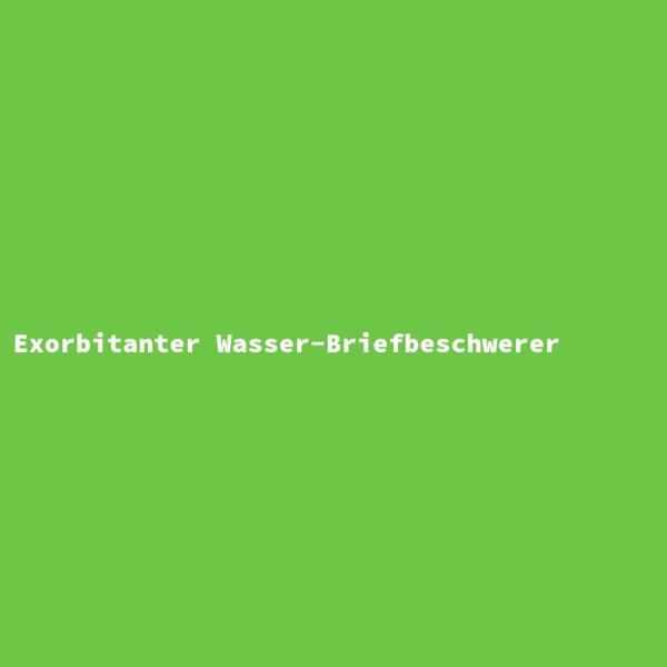 Exorbitanter Wasser-Briefbeschwerer